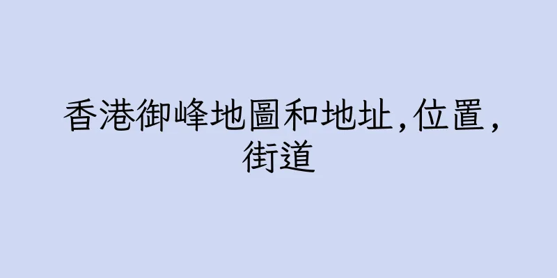 香港御峰地圖和地址,位置,街道