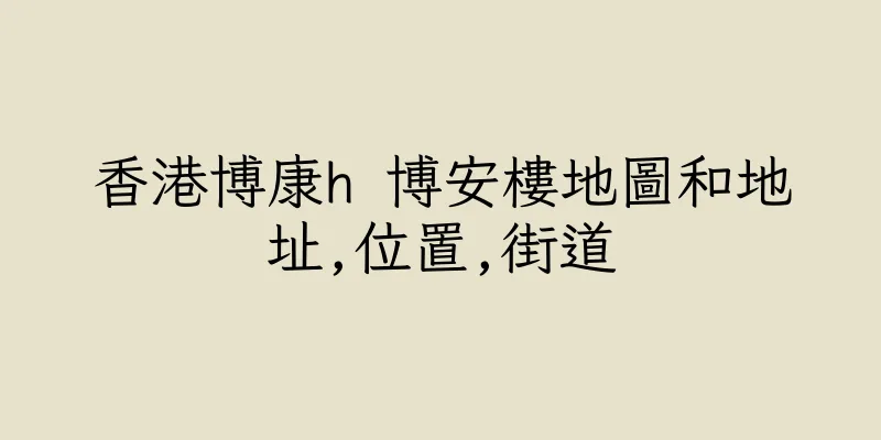 香港博康h 博安樓地圖和地址,位置,街道