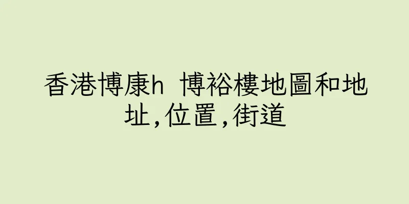 香港博康h 博裕樓地圖和地址,位置,街道