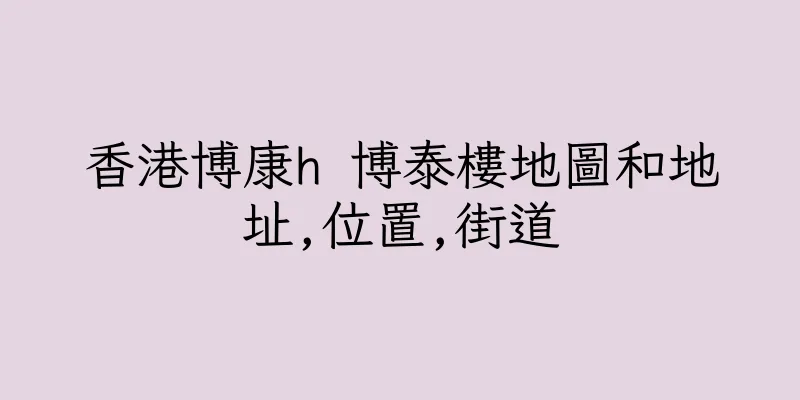 香港博康h 博泰樓地圖和地址,位置,街道