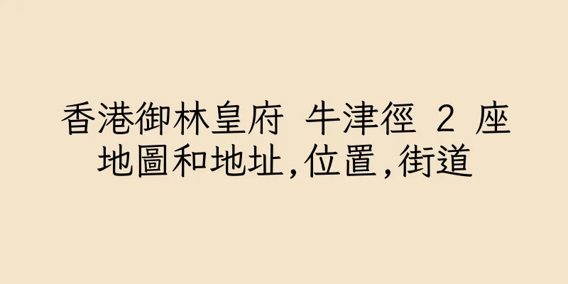 香港御林皇府 牛津徑 2 座地圖和地址,位置,街道
