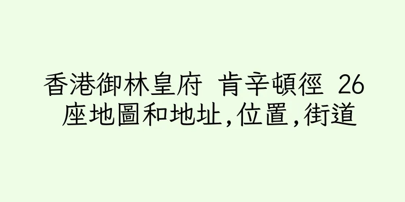 香港御林皇府 肯辛頓徑 26 座地圖和地址,位置,街道
