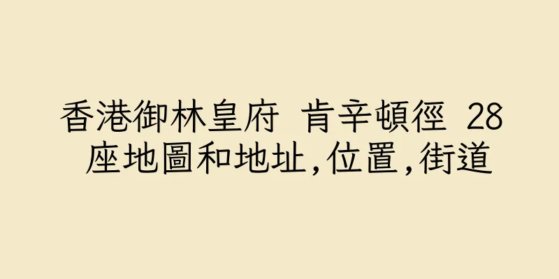 香港御林皇府 肯辛頓徑 28 座地圖和地址,位置,街道