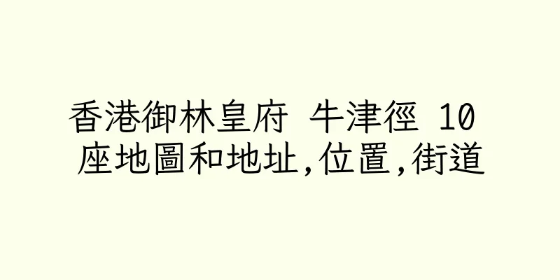 香港御林皇府 牛津徑 10 座地圖和地址,位置,街道