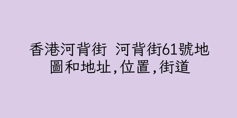 香港河背街 河背街61號地圖和地址,位置,街道
