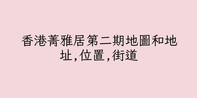香港菁雅居第二期地圖和地址,位置,街道