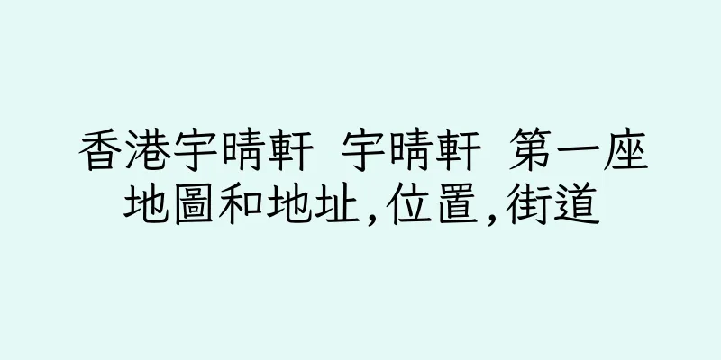 香港宇晴軒 宇晴軒 第一座地圖和地址,位置,街道