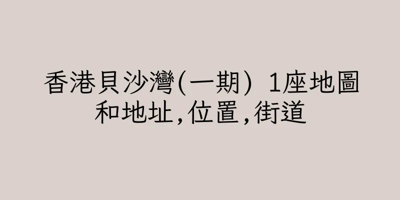 香港貝沙灣(一期) 1座地圖和地址,位置,街道