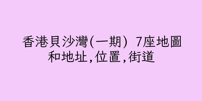 香港貝沙灣(一期) 7座地圖和地址,位置,街道
