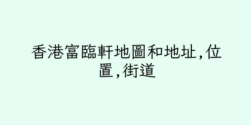 香港富臨軒地圖和地址,位置,街道