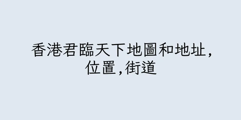 香港君臨天下地圖和地址,位置,街道