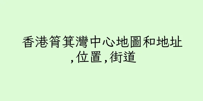 香港筲箕灣中心地圖和地址,位置,街道
