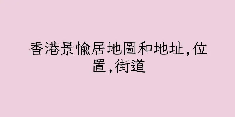 香港景愉居地圖和地址,位置,街道