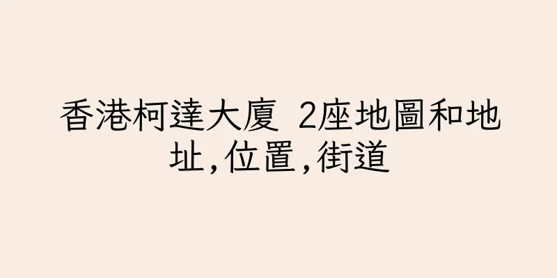香港柯達大廈 2座地圖和地址,位置,街道