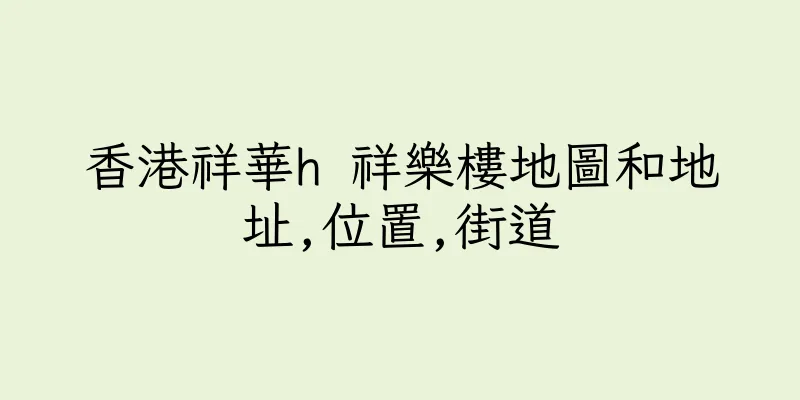 香港祥華h 祥樂樓地圖和地址,位置,街道