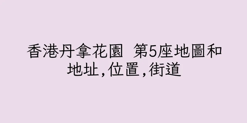香港丹拿花園 第5座地圖和地址,位置,街道