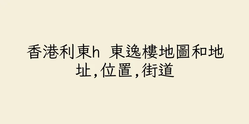 香港利東h 東逸樓地圖和地址,位置,街道