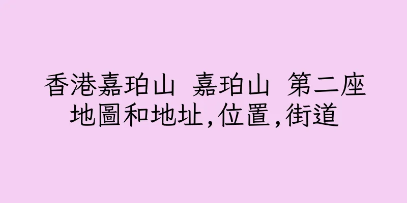 香港嘉珀山 嘉珀山 第二座地圖和地址,位置,街道