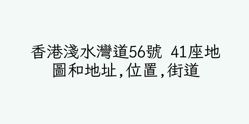 香港淺水灣道56號 41座地圖和地址,位置,街道