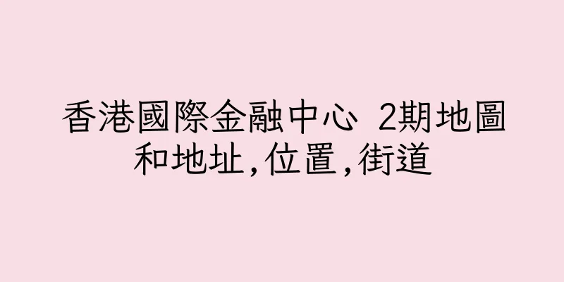 香港國際金融中心 2期地圖和地址,位置,街道