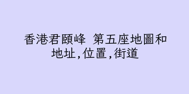 香港君頤峰 第五座地圖和地址,位置,街道