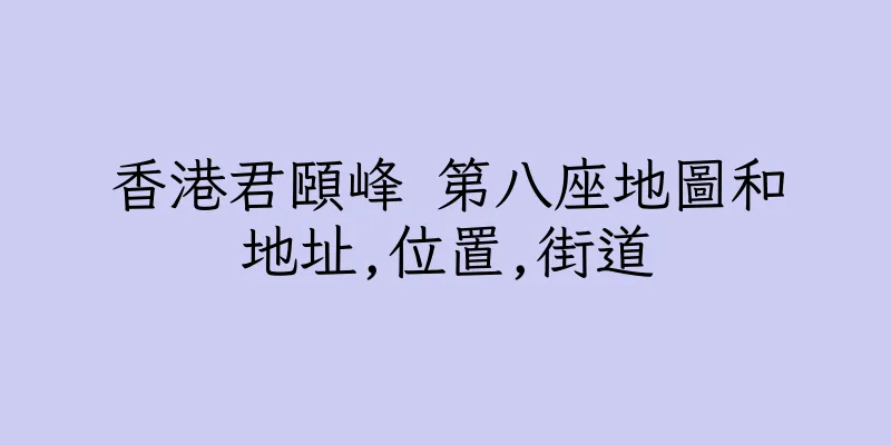 香港君頤峰 第八座地圖和地址,位置,街道