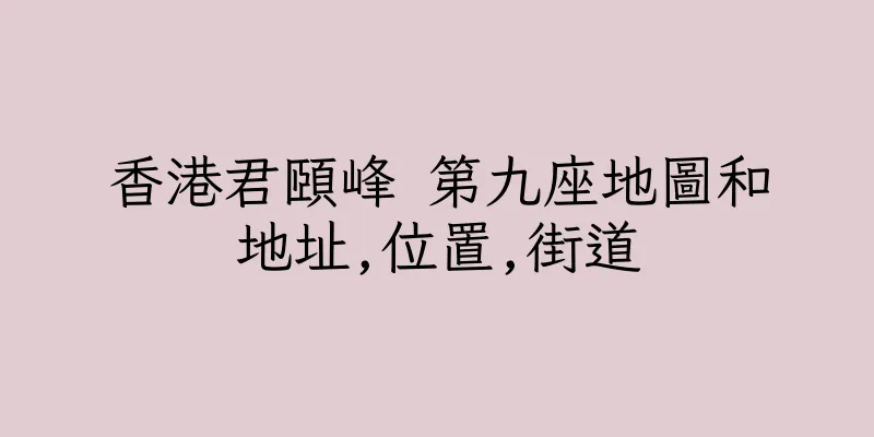 香港君頤峰 第九座地圖和地址,位置,街道