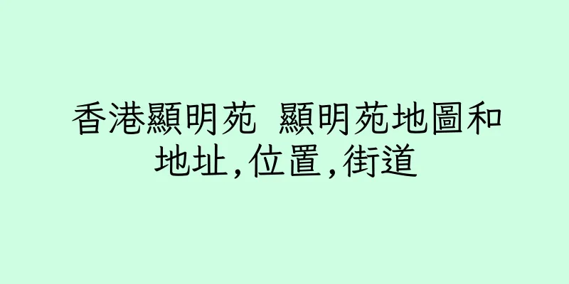 香港顯明苑 顯明苑地圖和地址,位置,街道