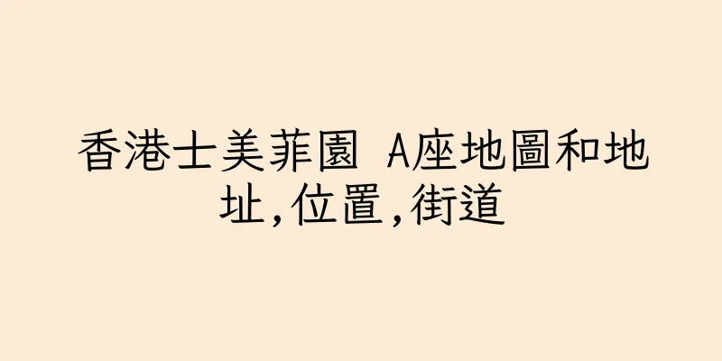 香港士美菲園 A座地圖和地址,位置,街道