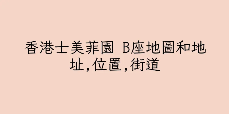 香港士美菲園 B座地圖和地址,位置,街道