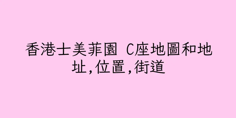 香港士美菲園 C座地圖和地址,位置,街道