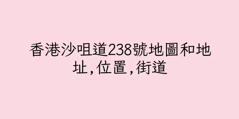 香港沙咀道238號地圖和地址,位置,街道