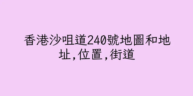 香港沙咀道240號地圖和地址,位置,街道