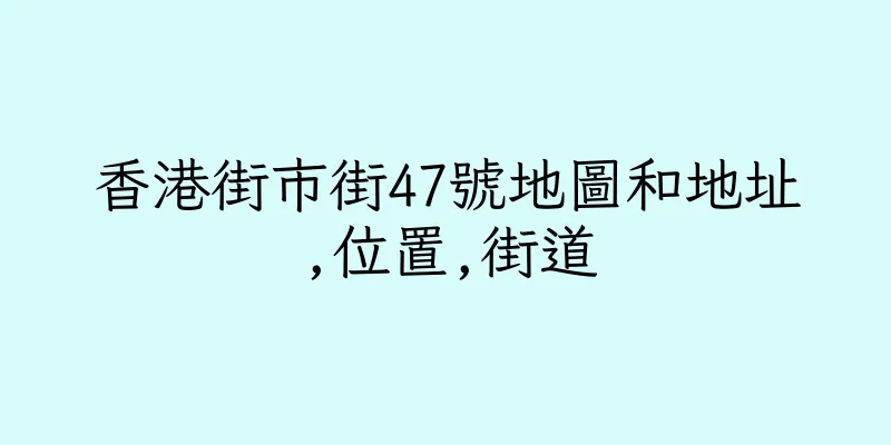 香港街市街47號地圖和地址,位置,街道
