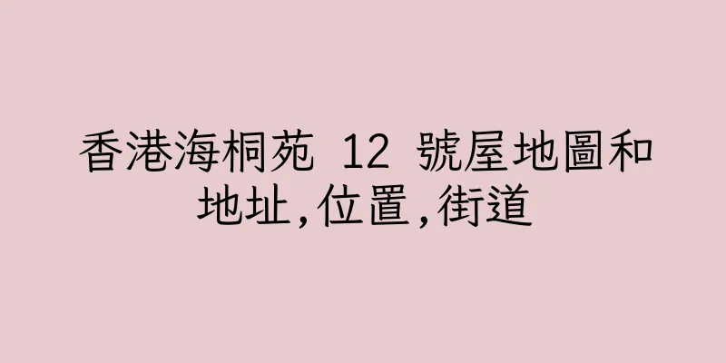 香港海桐苑 12 號屋地圖和地址,位置,街道