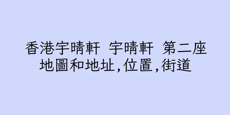 香港宇晴軒 宇晴軒 第二座地圖和地址,位置,街道