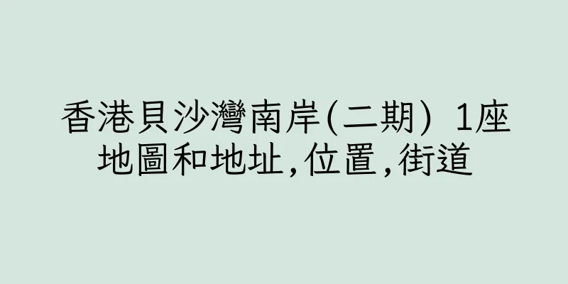 香港貝沙灣南岸(二期) 1座地圖和地址,位置,街道