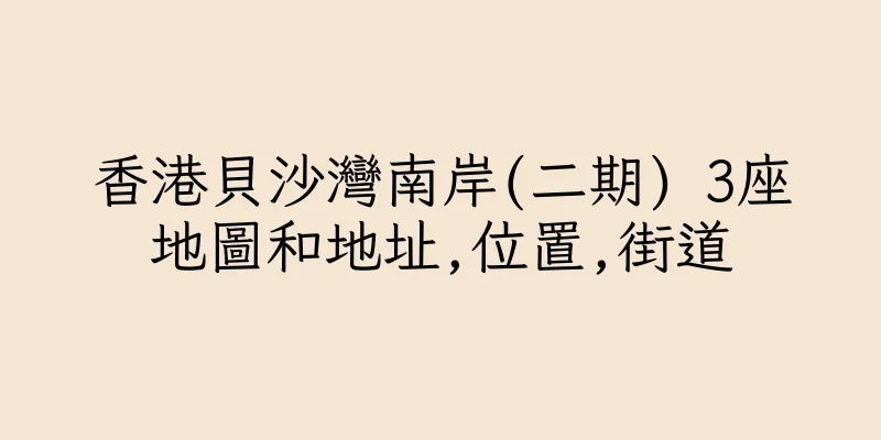 香港貝沙灣南岸(二期) 3座地圖和地址,位置,街道