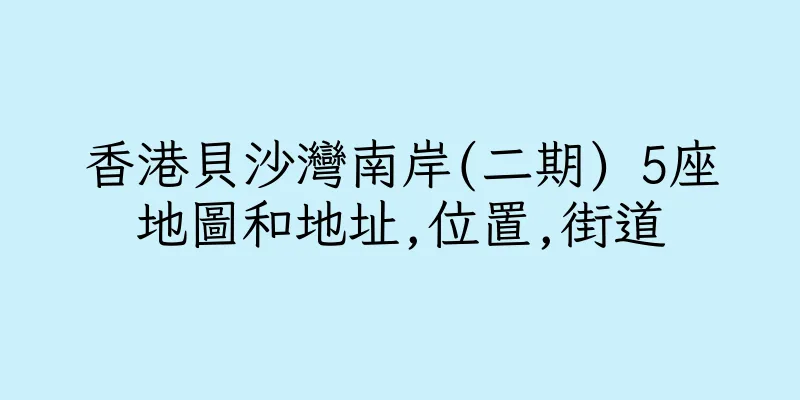 香港貝沙灣南岸(二期) 5座地圖和地址,位置,街道