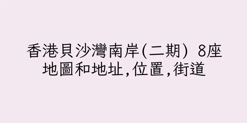 香港貝沙灣南岸(二期) 8座地圖和地址,位置,街道