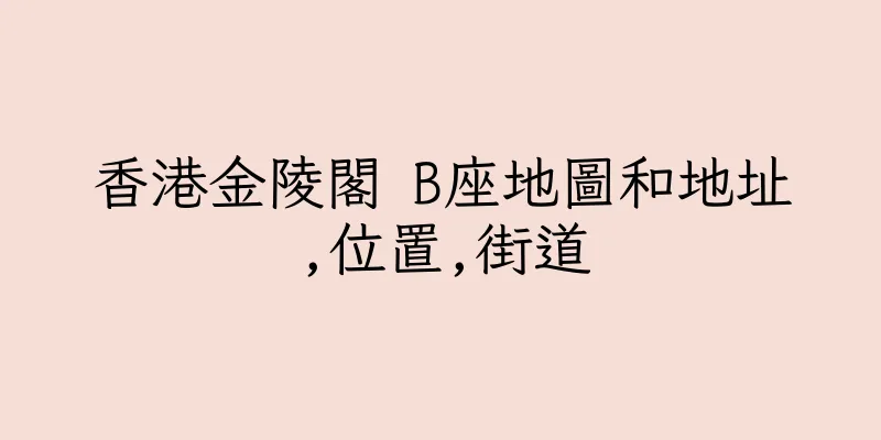 香港金陵閣 B座地圖和地址,位置,街道