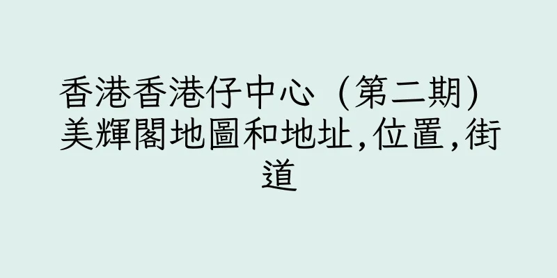 香港香港仔中心 (第二期) 美輝閣地圖和地址,位置,街道