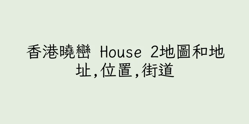 香港曉巒 House 2地圖和地址,位置,街道