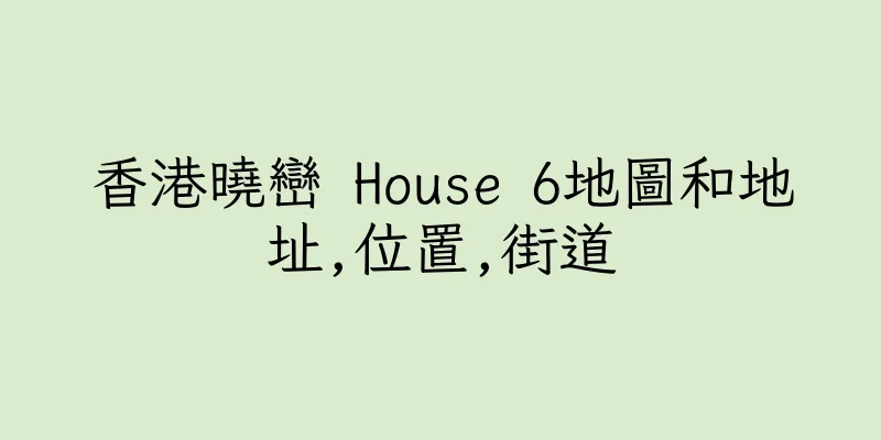 香港曉巒 House 6地圖和地址,位置,街道