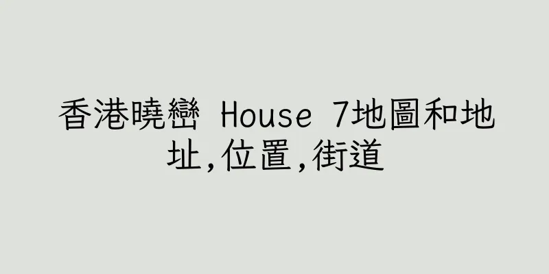 香港曉巒 House 7地圖和地址,位置,街道