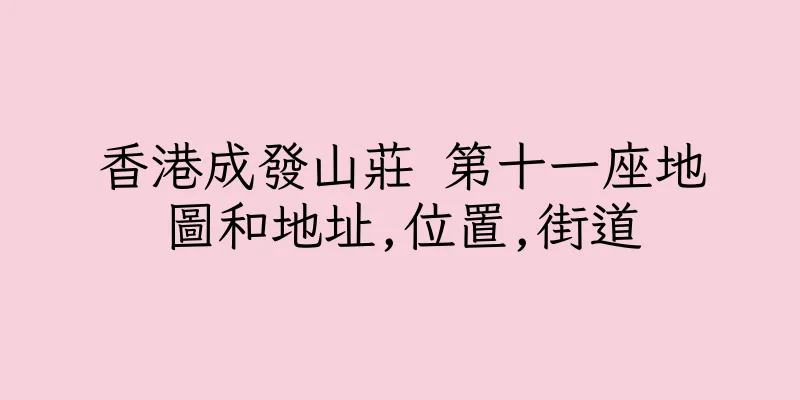 香港成發山莊 第十一座地圖和地址,位置,街道