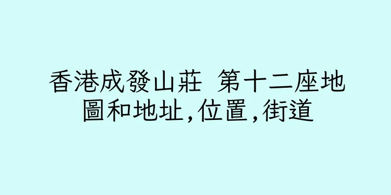 香港成發山莊 第十二座地圖和地址,位置,街道