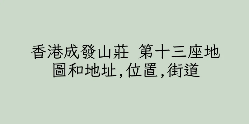 香港成發山莊 第十三座地圖和地址,位置,街道