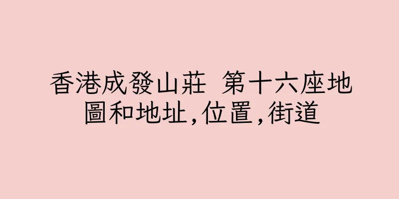 香港成發山莊 第十六座地圖和地址,位置,街道