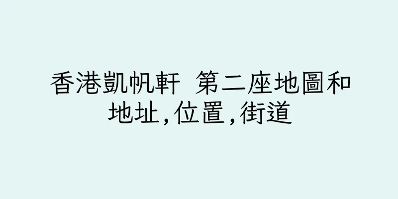 香港凱帆軒 第二座地圖和地址,位置,街道